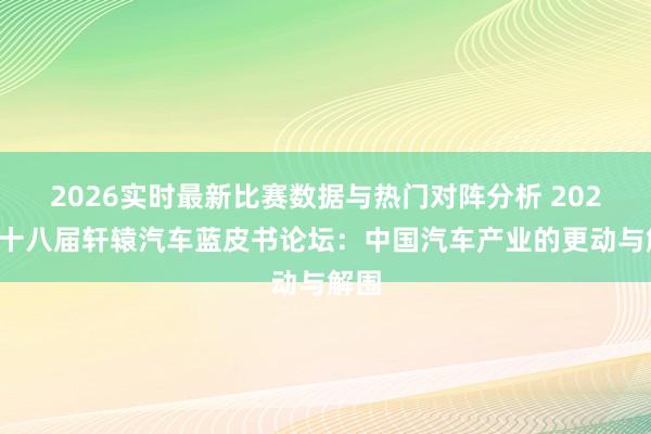 2026实时最新比赛数据与热门对阵分析 2026第十八届轩辕汽车蓝皮书论坛：中国汽车产业的更动与解围