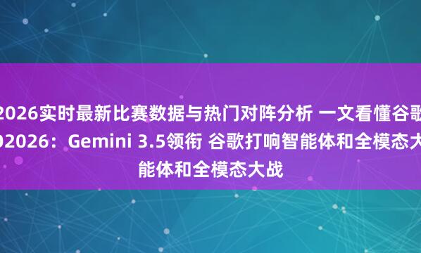 2026实时最新比赛数据与热门对阵分析 一文看懂谷歌I/O2026：Gemini 3.5领衔 谷歌打响智能体和全模态大战