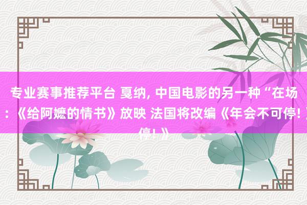 专业赛事推荐平台 戛纳， 中国电影的另一种“在场”: 《给阿嬷的情书》放映 法国将改编《年会不可停! 》
