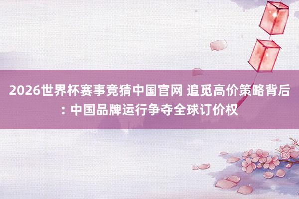 2026世界杯赛事竞猜中国官网 追觅高价策略背后: 中国品牌运行争夺全球订价权