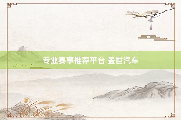 专业赛事推荐平台 盖世汽车
