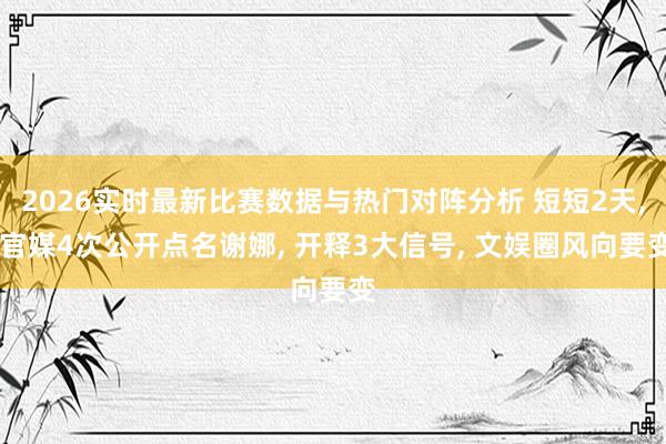 2026实时最新比赛数据与热门对阵分析 短短2天， 官媒4次公开点名谢娜， 开释3大信号， 文娱圈风向要变